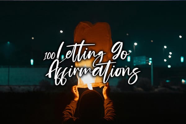 100 Letting Go Affirmations to Help You Heal and Thrive