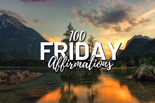 Start Your Weekend Right: 100 Powerful Friday Affirmations