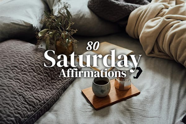 80 Saturday Affirmations to Start Your Weekend Positively