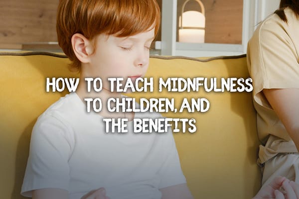 How to Teach Mindfulness to Children, and The Benefits