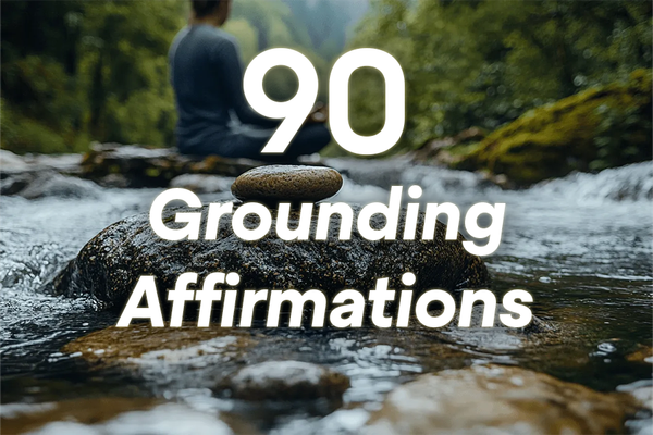 90 Grounding Affirmations to Reclaim Your Inner Balance