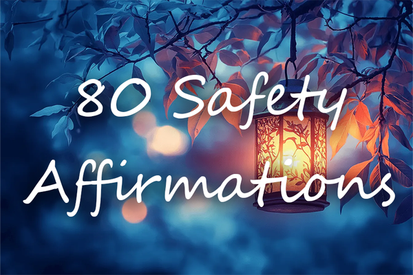 80 Safety Affirmations to Feel Protected Every Day