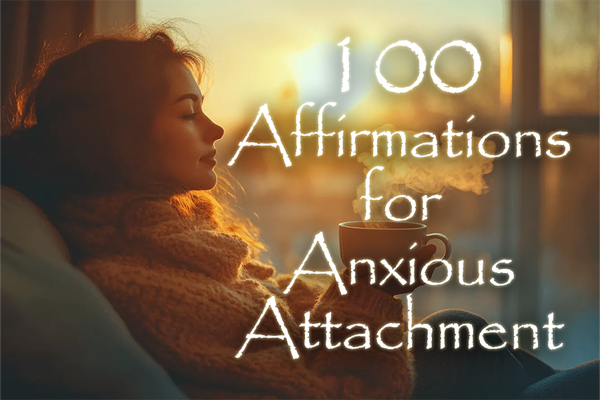 100 Positive Affirmations for Anxious Attachment Healing