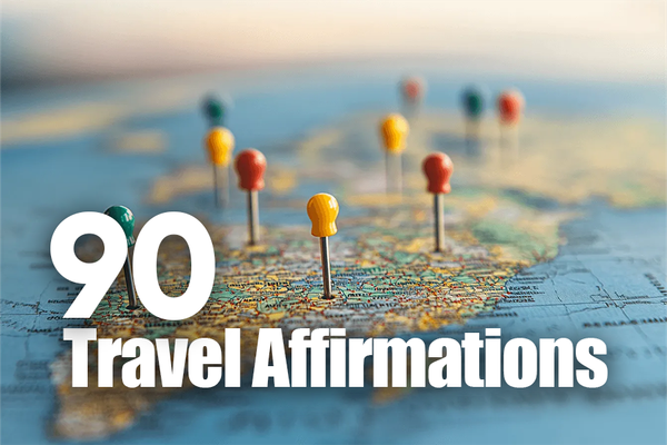 90 Must-Have Travel Affirmations for Safe and Exciting Trips