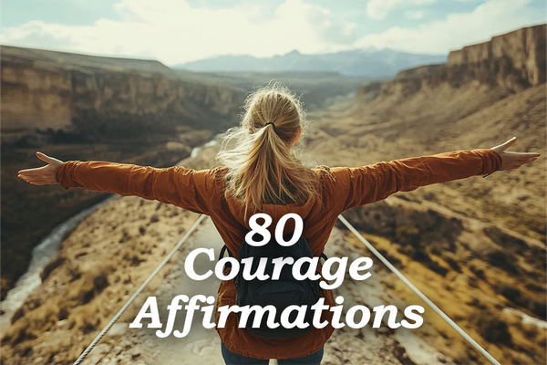 80 Courage Affirmations to Build Confidence and Overcome Fear