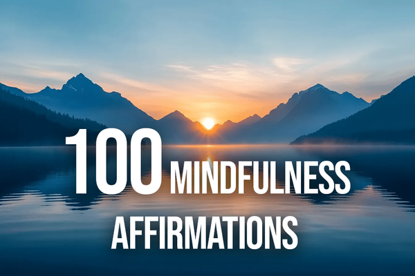 100 Mindfulness Affirmations to Stay Present and Grounded